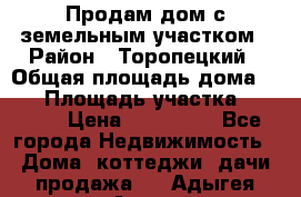 Продам дом с земельным участком › Район ­ Торопецкий › Общая площадь дома ­ 56 › Площадь участка ­ 4 000 › Цена ­ 600 000 - Все города Недвижимость » Дома, коттеджи, дачи продажа   . Адыгея респ.,Адыгейск г.